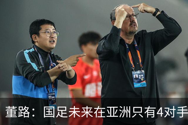 董路：国足未来在亚洲只有4对手 我也能执教国足 这东西没啥高深的